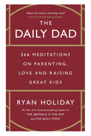 The Daily Dad: 366 Meditations on Parenting, Love and Raising Great Kids