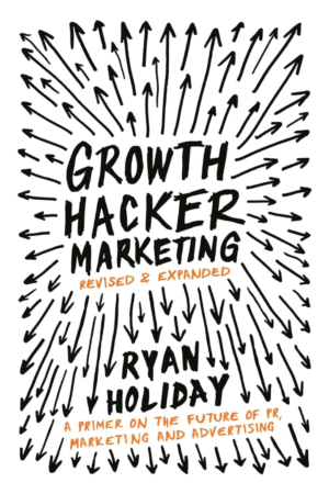 Growth Hacker Marketing: A Primer on the Future of PR, Marketing and Advertising